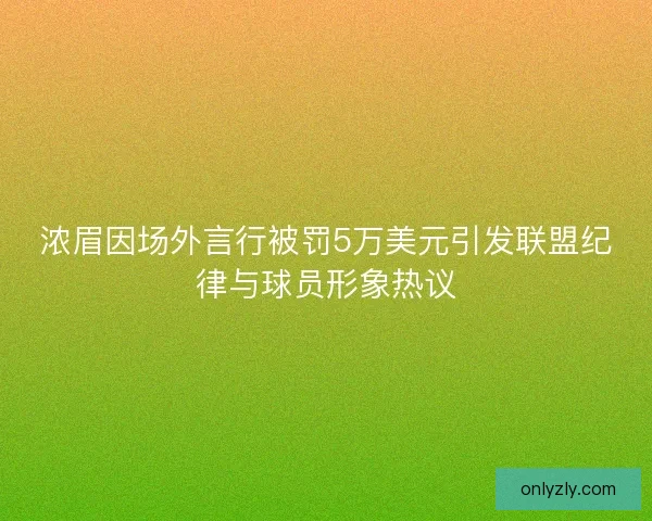 浓眉因场外言行被罚5万美元引发联盟纪律与球员形象热议